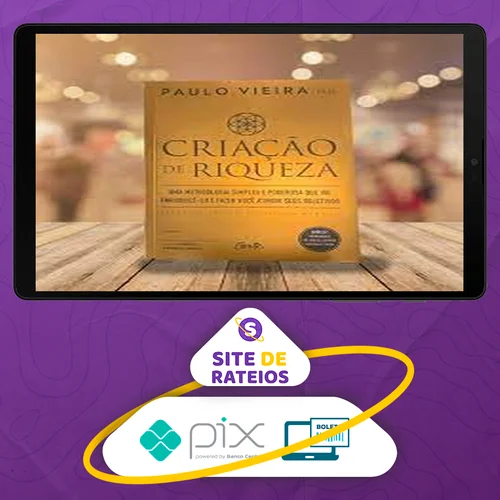 Criação de Riqueza: Uma Metodologia Simples e Poderosa que Vai Enriquecê-lo e Fazer Você Atingir seus Objetivos - Paulo Vieira