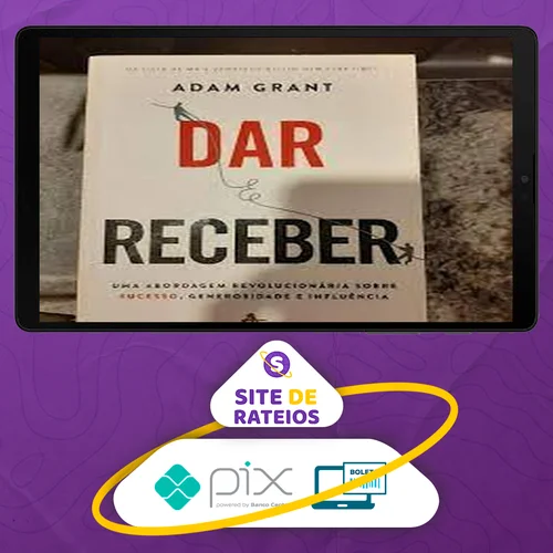 Dar e Receber Uma Abordagem Revolucionária Sobre Sucesso, Generosidade e Influência - Adam Grant