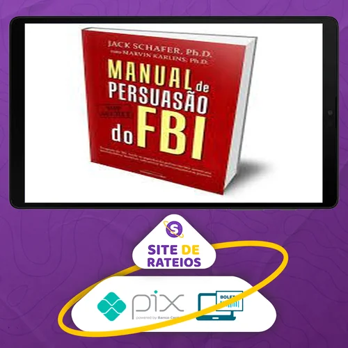 Manual de Persuasão do FBI - Jack Shafer e Marvin Karlins