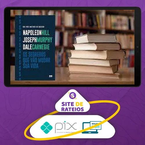 Os Segredos que Vão Mudar Sua Vida - Dale Carnegie, Napoleon Hill e Joseph Murphy