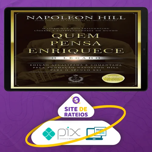 Quem Pensa Enriquece: O legado - Napoleon Hill