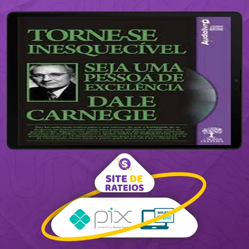 Torne-se Inesquecível, Seja uma Pessoa de Excelência - Dale Carnegie