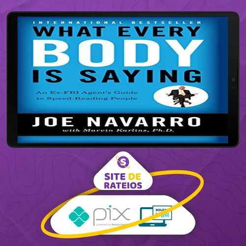 What Every Body Is Saying: An Ex-FBI Agent's Guide to Speed-Reading People - Joe Navarro e Marvin Karlins