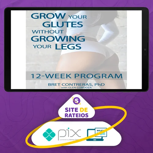 Grow Your Glutes Without Growing Your Legs: 12-Week Program - Bret Contreras [INGLÊS]