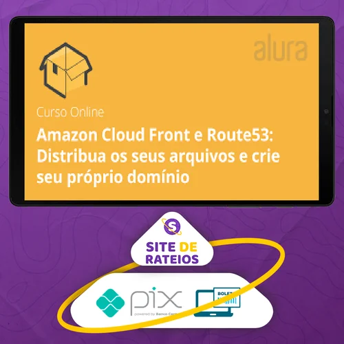 Amazon Cloud Front e Route53 Distribua os Seus Arquivos e Crie seu Próprio Domínio - Alura